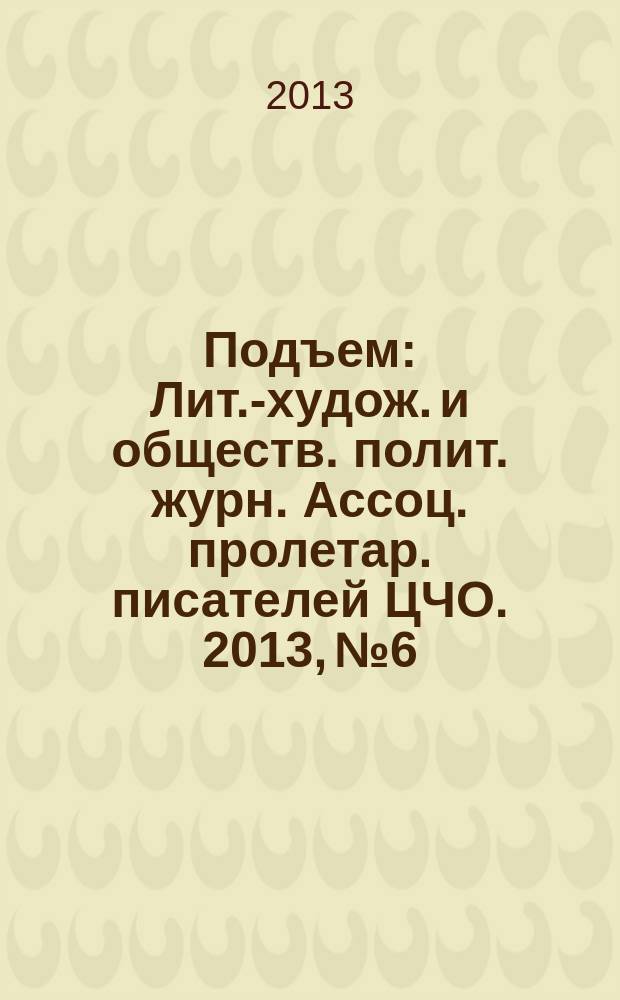 Подъем : Лит.-худож. и обществ. полит. журн. Ассоц. пролетар. писателей ЦЧО. 2013, № 6