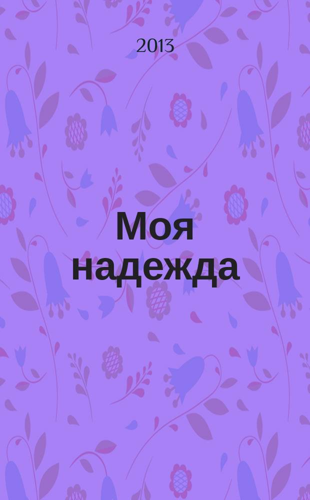 Моя надежда : нижегородский православный женский журнал. 2013, № 1