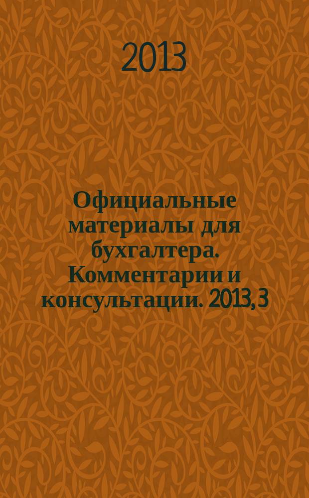 Официальные материалы для бухгалтера. Комментарии и консультации. 2013, 3