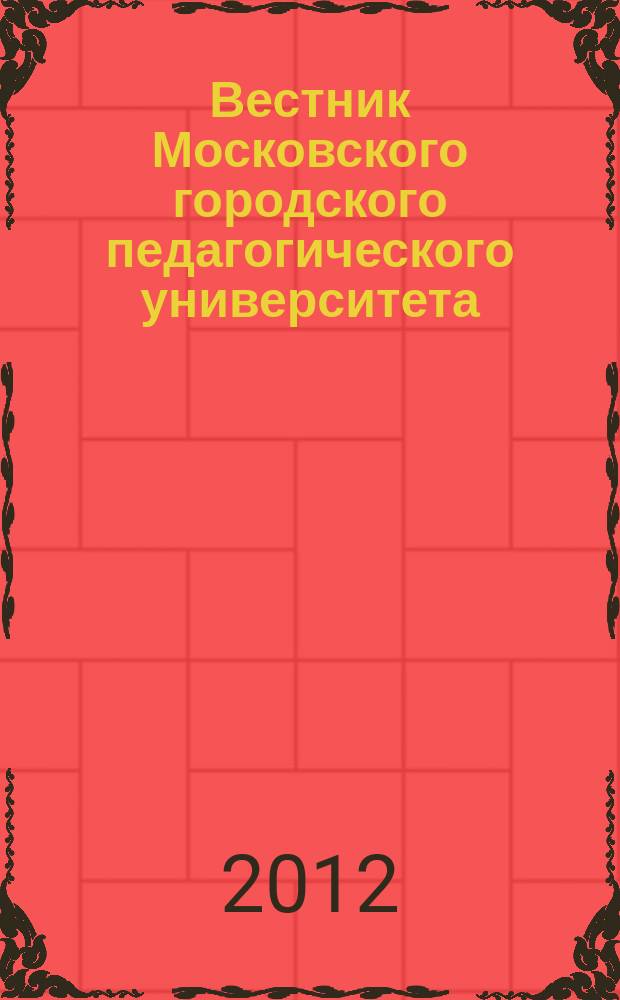 Вестник Московского городского педагогического университета : научный журнал журнал Московского городского педагогического университета. 2012, № 2 (6)