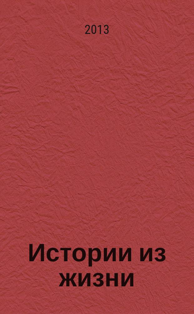 Истории из жизни : Слож. судьбы. Любовь. Интриги. Встречи и расставания. 2013, № 18