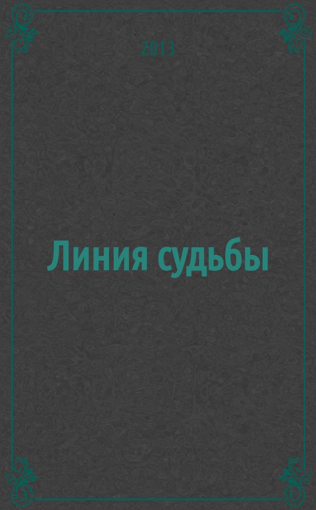Линия судьбы : истории про... приложение к журналу "Истории из жизни". 2013, № 5 (31)