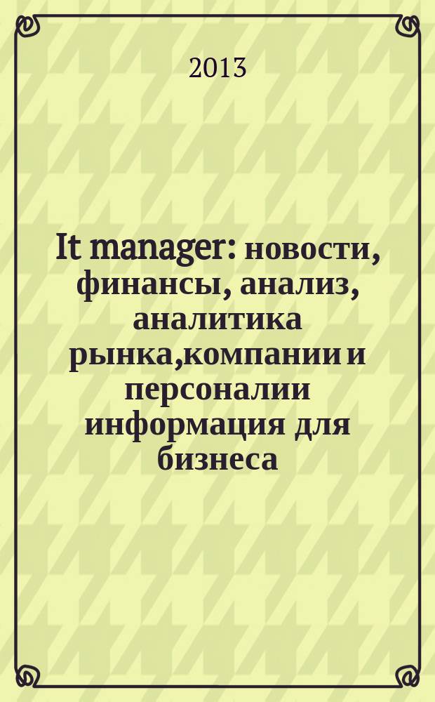It manager : новости, финансы, анализ, аналитика рынка,компании и персоналии информация для бизнеса. 2013, 4 (114)