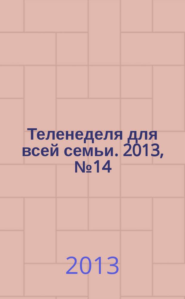 Теленеделя для всей семьи. 2013, № 14 (365)