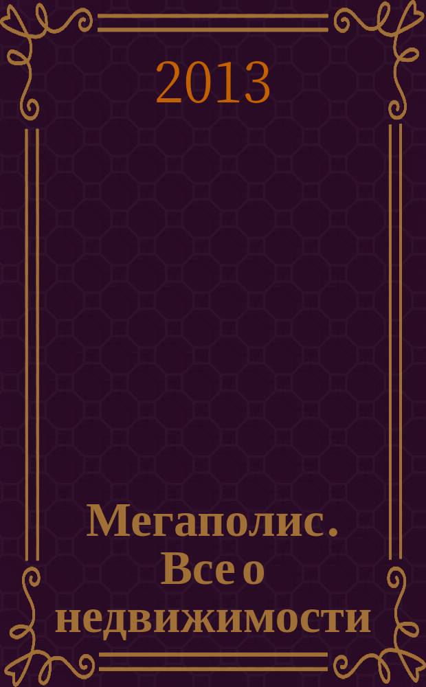 Мегаполис. Все о недвижимости : рекламно-информационное издание. 2013, № 4