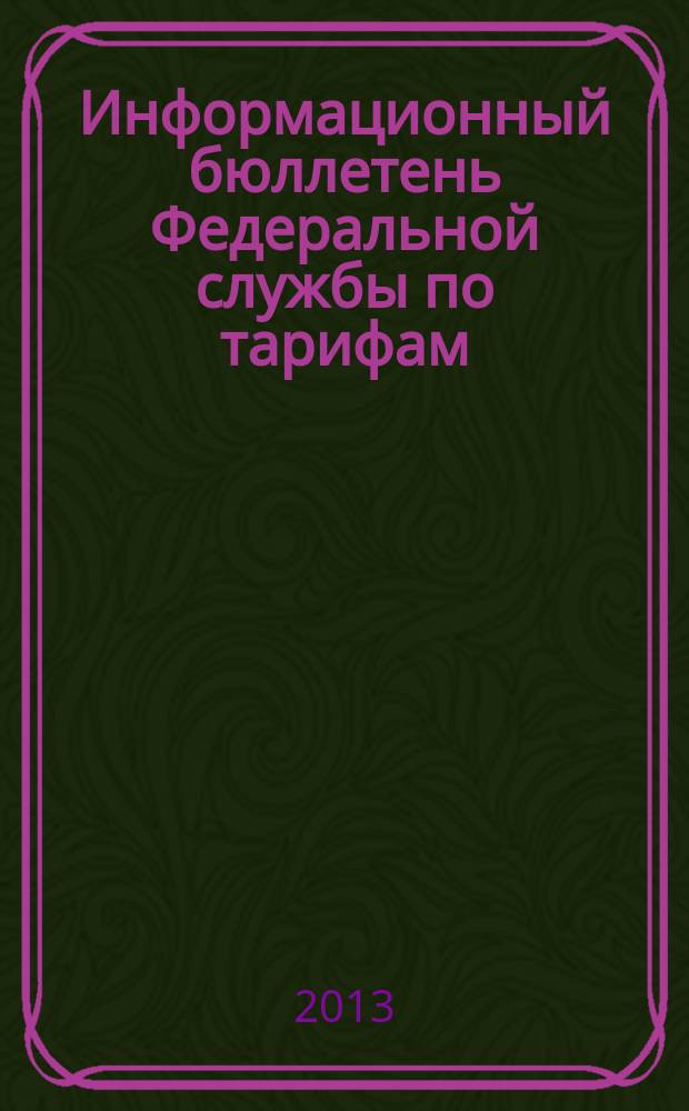 Информационный бюллетень Федеральной службы по тарифам : Офиц. изд. Федерал. службы по тарифам. 2013, № 16 (534)