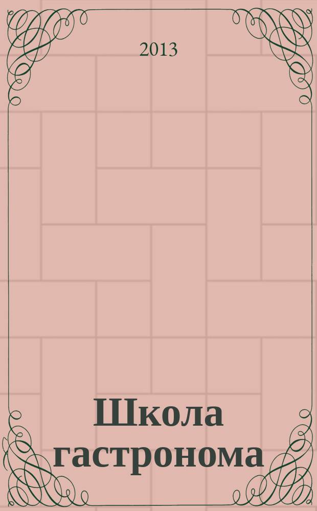 Школа гастронома : журнал для тех, кто любит готовить. 2013, № 10 (228)