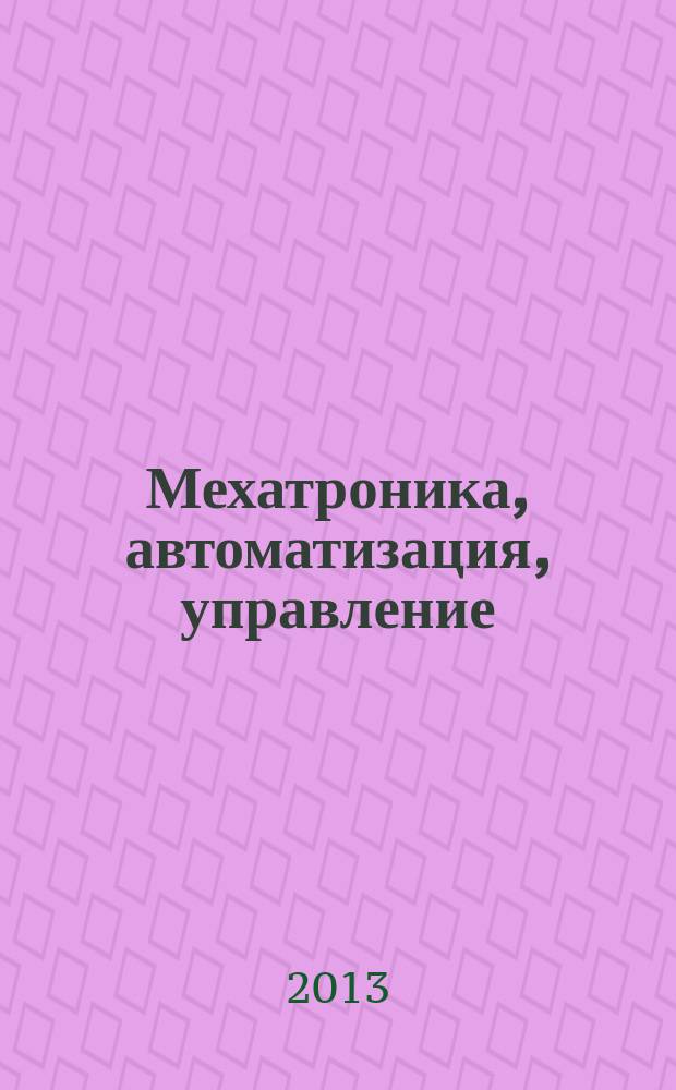 Мехатроника, автоматизация, управление : Теорет. и прикл. науч.-техн. журн. 2013, № 4 (145)