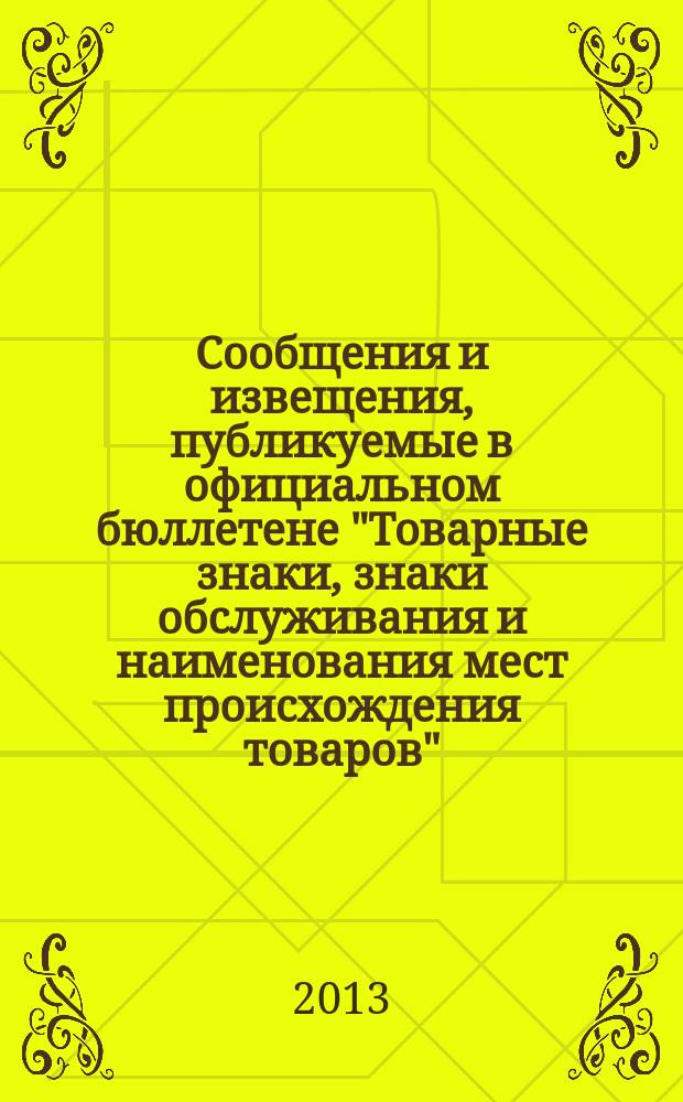Сообщения и извещения, публикуемые в официальном бюллетене "Товарные знаки, знаки обслуживания и наименования мест происхождения товаров". 2013, № 8, ч. 2