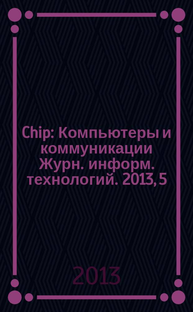 Chip : Компьютеры и коммуникации Журн. информ. технологий. 2013, 5 (170)
