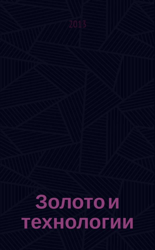 Золото и технологии : информационно-аналитический журнал. 2013, № 1 (19)