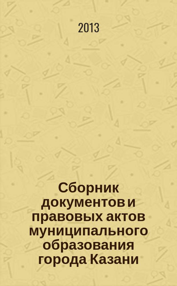 Сборник документов и правовых актов муниципального образования города Казани : официальное издание. 2013, № 10 (190)