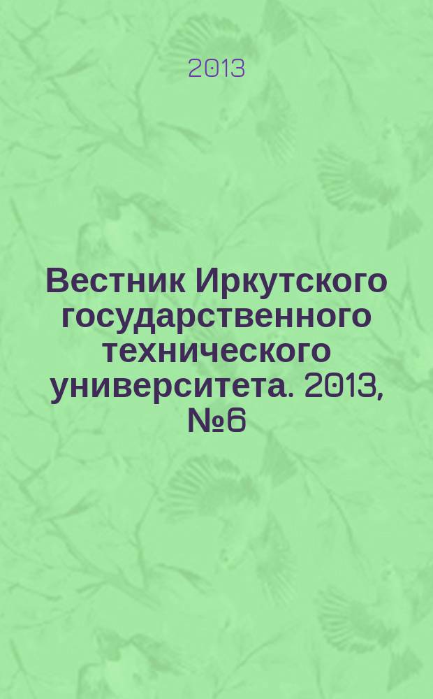 Вестник Иркутского государственного технического университета. 2013, № 6 (77)