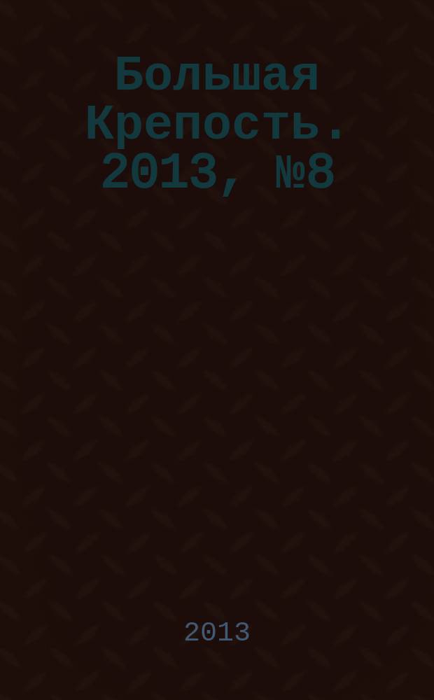 Большая Крепость. 2013, № 8 (81)