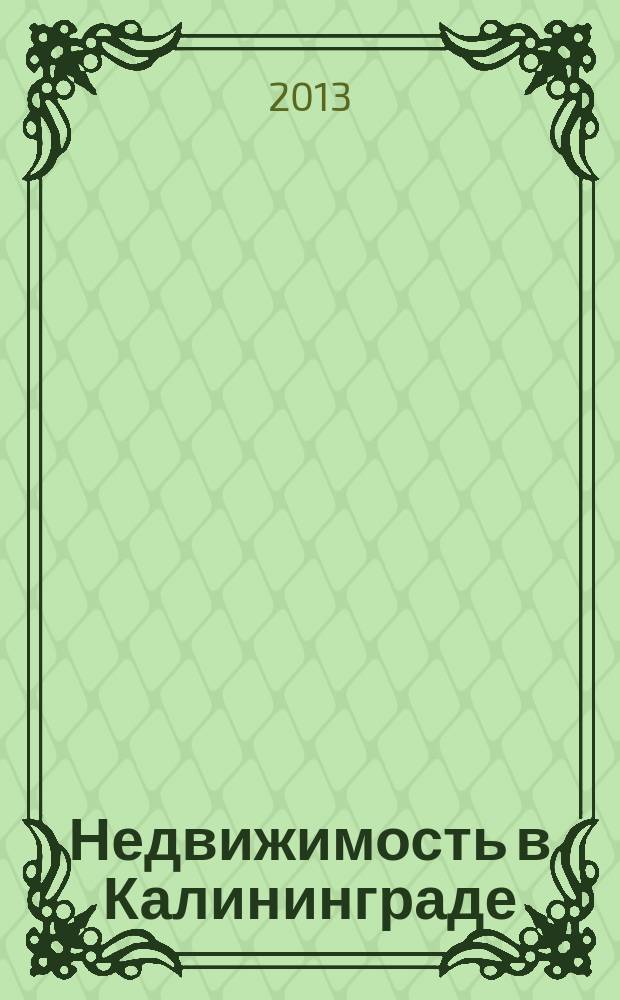 Недвижимость в Калининграде : рекламный журнал. 2013, № 24 (352)