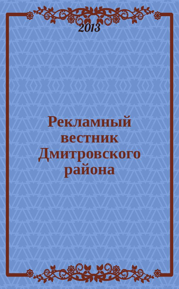 Рекламный вестник Дмитровского района : рекламно-информационный журнал. 2013, № 3 (76) : Все лидеры рынка