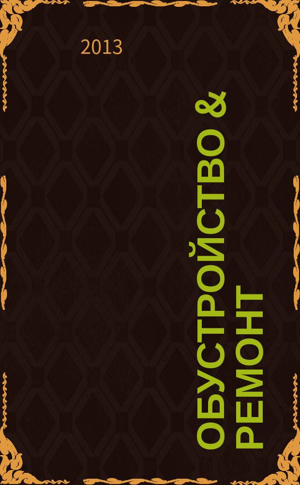 Обустройство & ремонт : еженедельный информационно-рекламный журнал. 2013, № 32 (676)