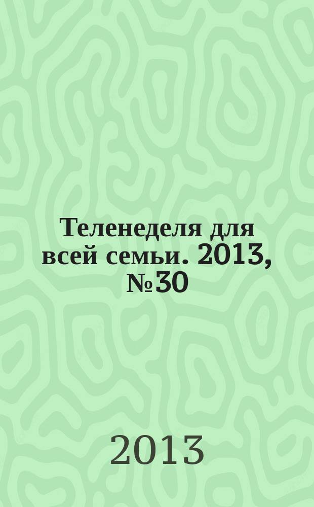 Теленеделя для всей семьи. 2013, № 30 (382)