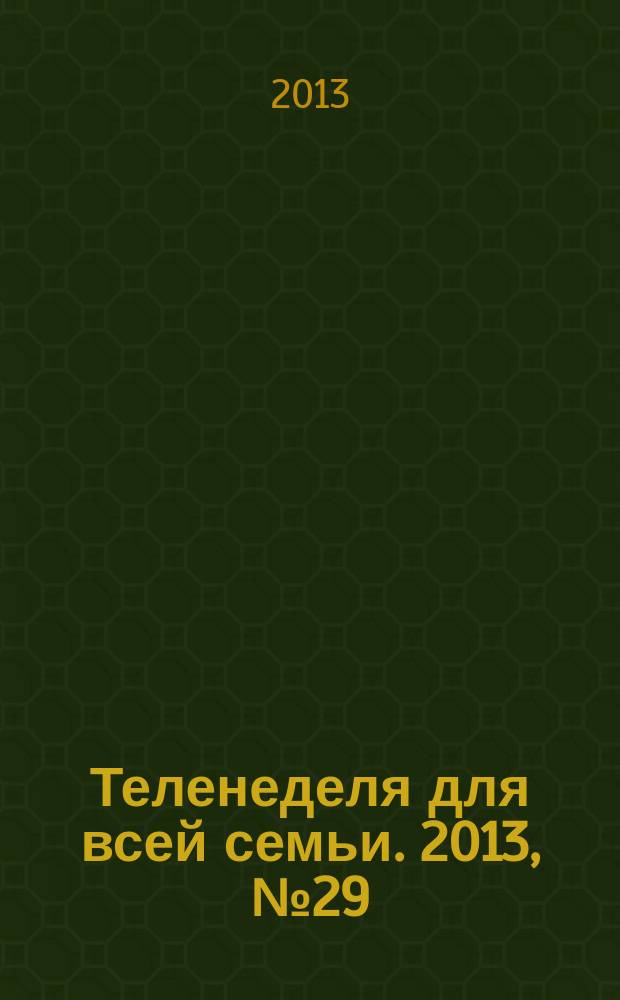 Теленеделя для всей семьи. 2013, № 29 (381)