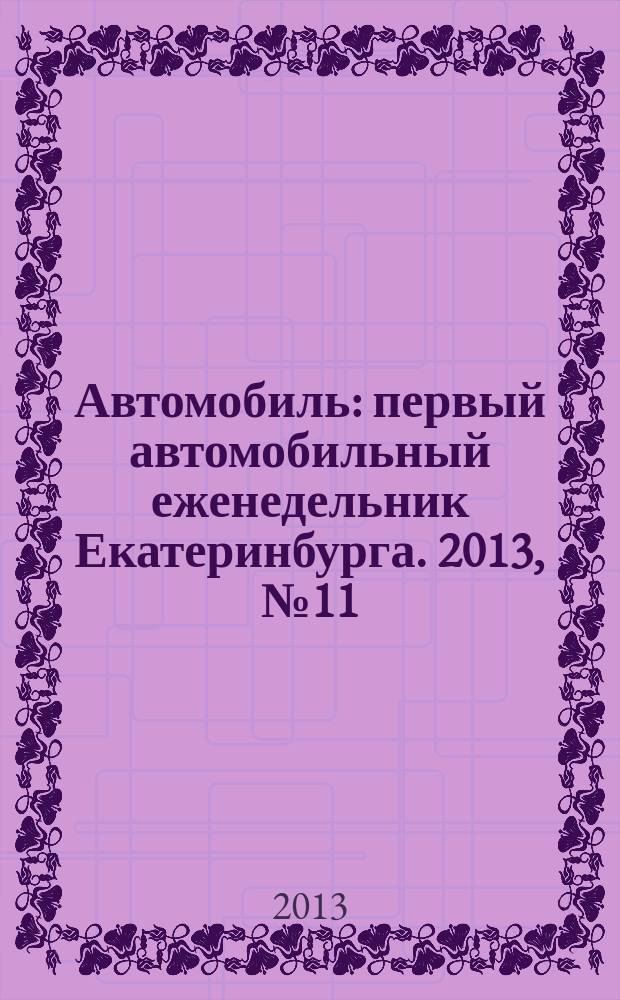Автомобиль : первый автомобильный еженедельник Екатеринбурга. 2013, № 11 (666)