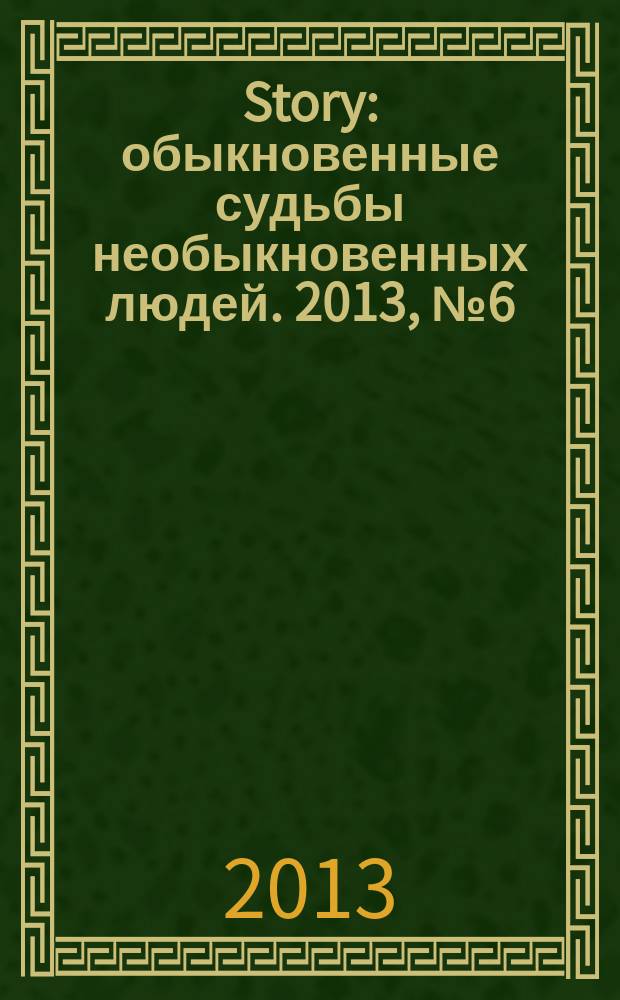 Story : обыкновенные судьбы необыкновенных людей. 2013, № 6 (60)