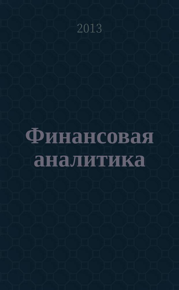 Финансовая аналитика: проблемы и решения : научно-практический и информационно-аналитический сборник. 2013, 30 (168)