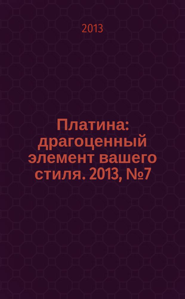 Платина : драгоценный элемент вашего стиля. 2013, № 7 (62)
