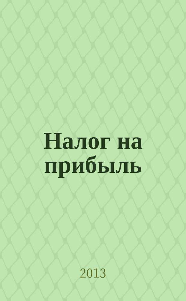 Налог на прибыль: учет доходов и расходов : журнал приложение к журналу "Актуальные вопросы бухгалтерского учета и налогообложения". 2013, № 6