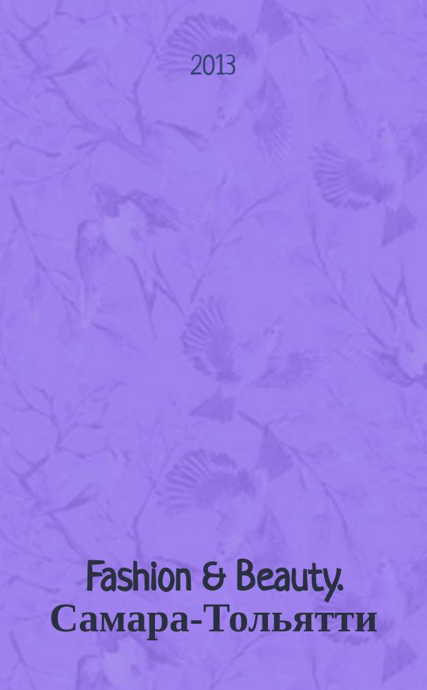 Fashion & Beauty. Самара-Тольятти : style-гид журнал о моде, красоте и здоровье ежемесячное рекламно-информационное издание. 2013, № 5