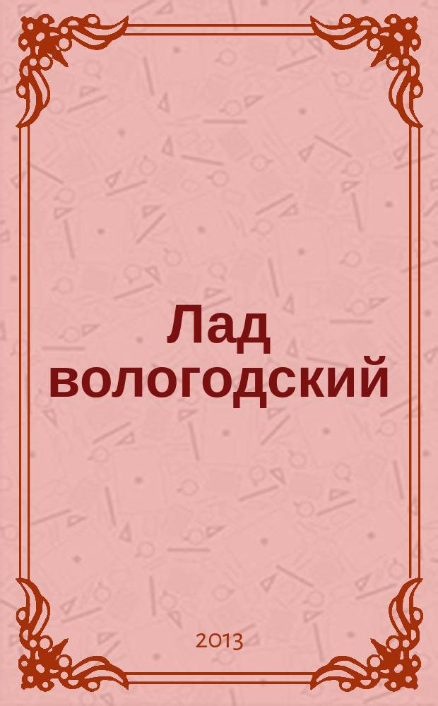 Лад вологодский : литературно-художественный журнал. 2013, № 1 (26)