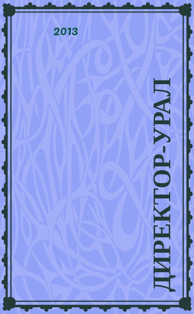 Директор-Урал : власть, промышленность, бизнес, инвестиции уральский деловой журнал. 2013, № 5 (79)