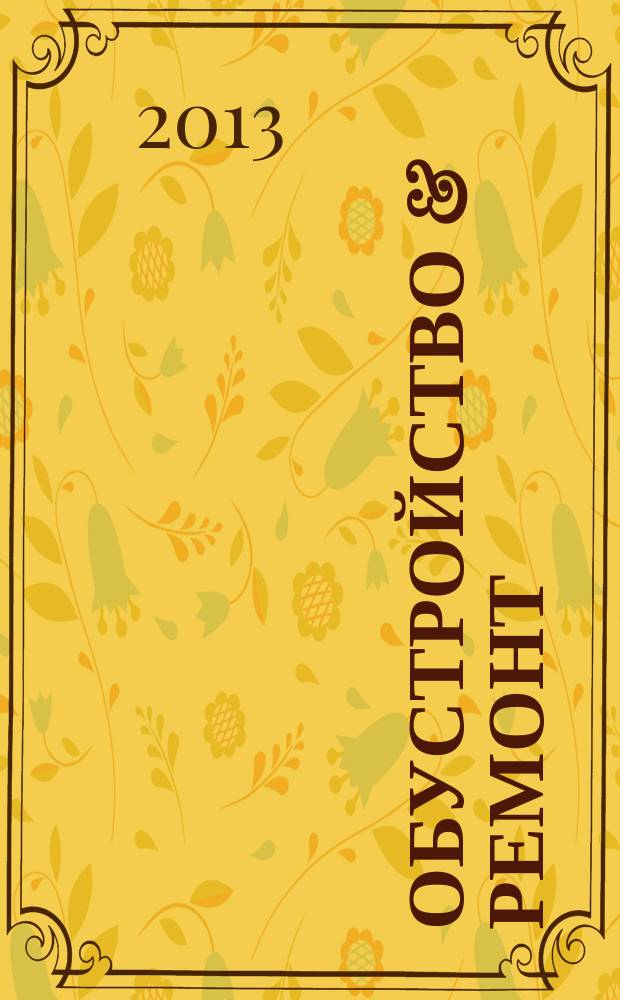 Обустройство & ремонт : еженедельный информационно-рекламный журнал. 2013, № 33 (677)