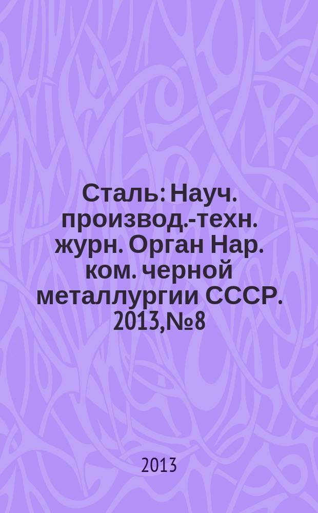 Сталь : Науч. производ.-техн. журн. Орган Нар. ком. черной металлургии СССР. 2013, № 8