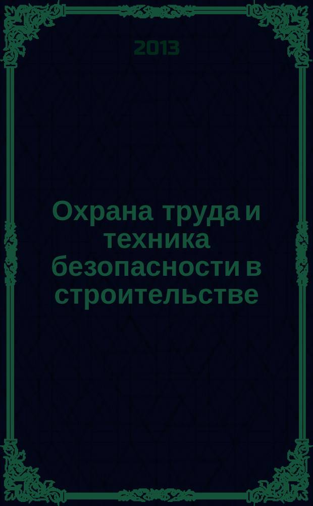 Охрана труда и техника безопасности в строительстве : Ежемес. произв.-техн. журн. 2013, № 6