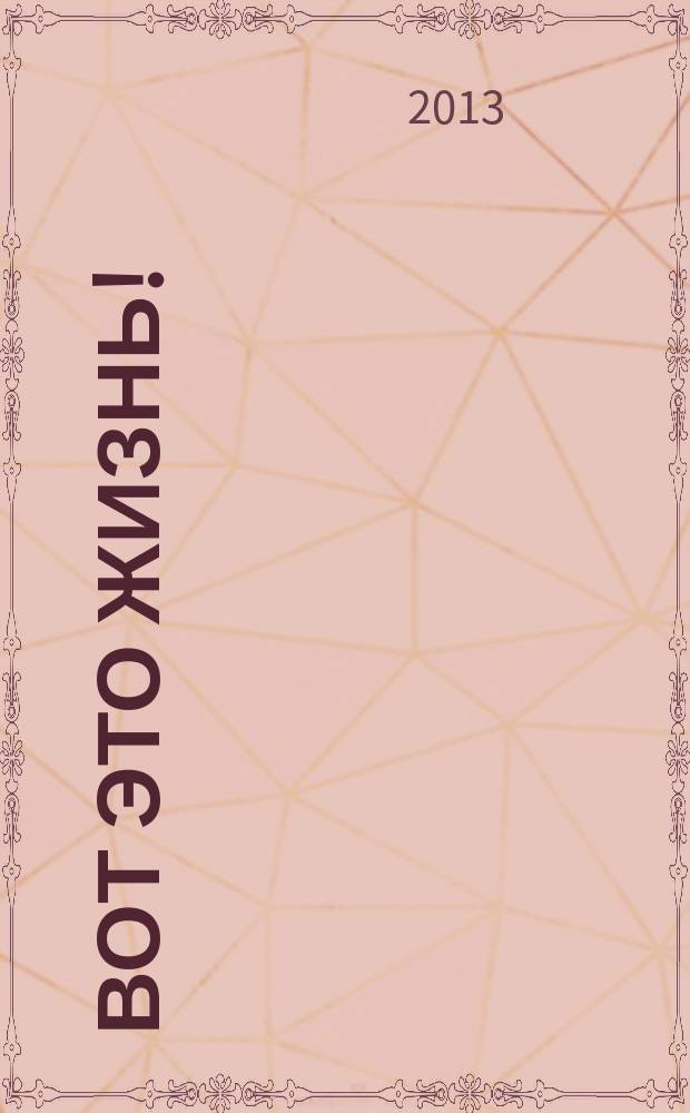 Вот это жизнь ! : журнал. 2013, № 18 (39)