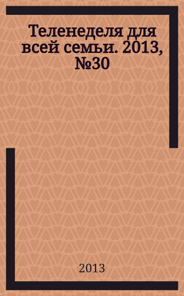 Теленеделя для всей семьи. 2013, № 30 (238)