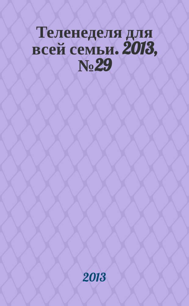 Теленеделя для всей семьи. 2013, № 29 (237)