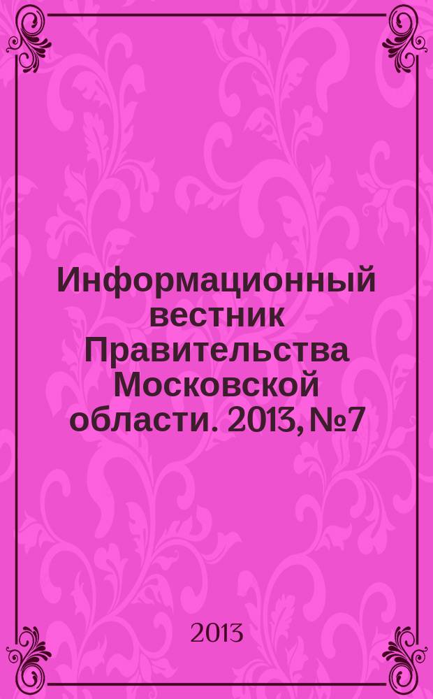 Информационный вестник Правительства Московской области. 2013, № 7