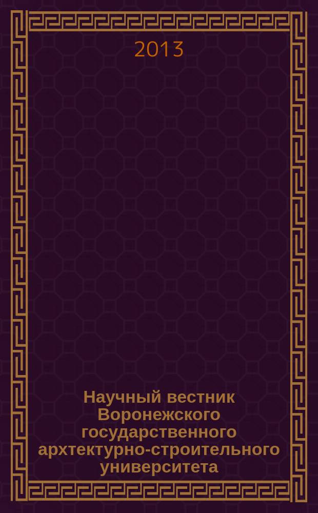 Научный вестник Воронежского государственного архтектурно-строительного университета : научно-технический журнал Воронежского государственного архтектурно-строительного университета. 2013, № 1 (4)