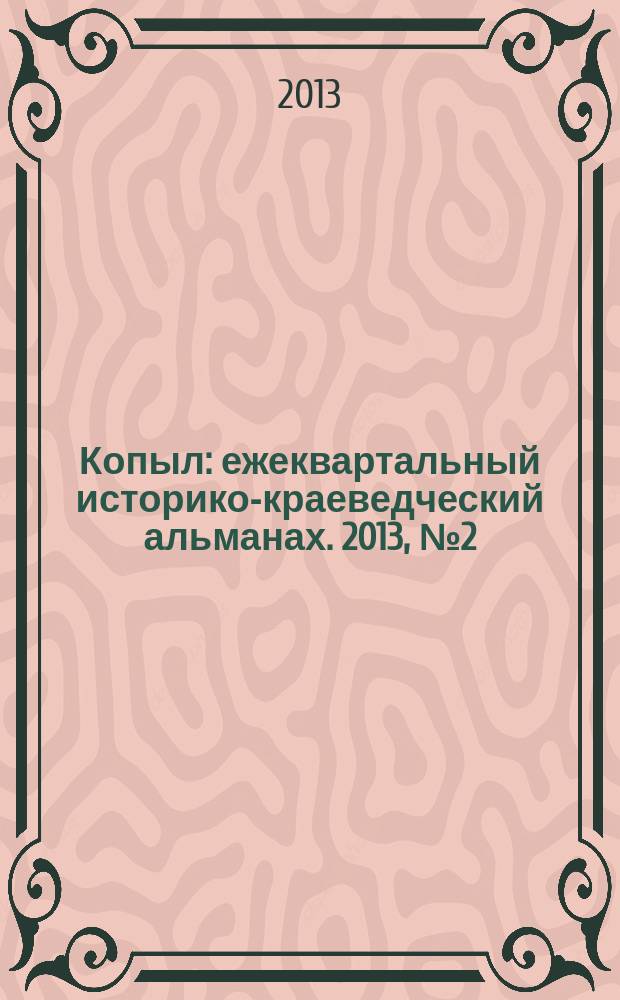Копыл : ежеквартальный историко-краеведческий альманах. 2013, № 2 (6)