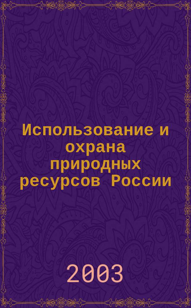 Использование и охрана природных ресурсов России : Ежемес. бюл. 2003, № 1 : 5 лет Национальному информационному агентству "Природные ресурсы"
