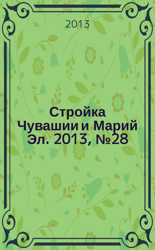 Стройка Чувашии и Марий Эл. 2013, № 28 (501)