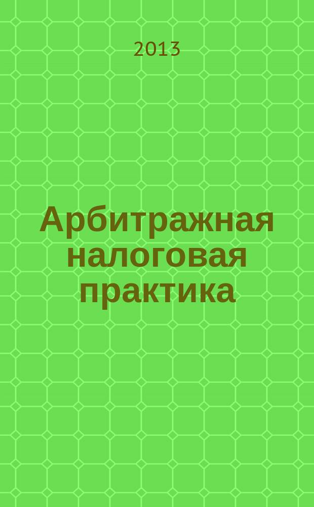 Арбитражная налоговая практика : Ежемес. журн. судеб. и аналит. информ. Прил. к журн. "Налоги и платежи". 2013, № 9