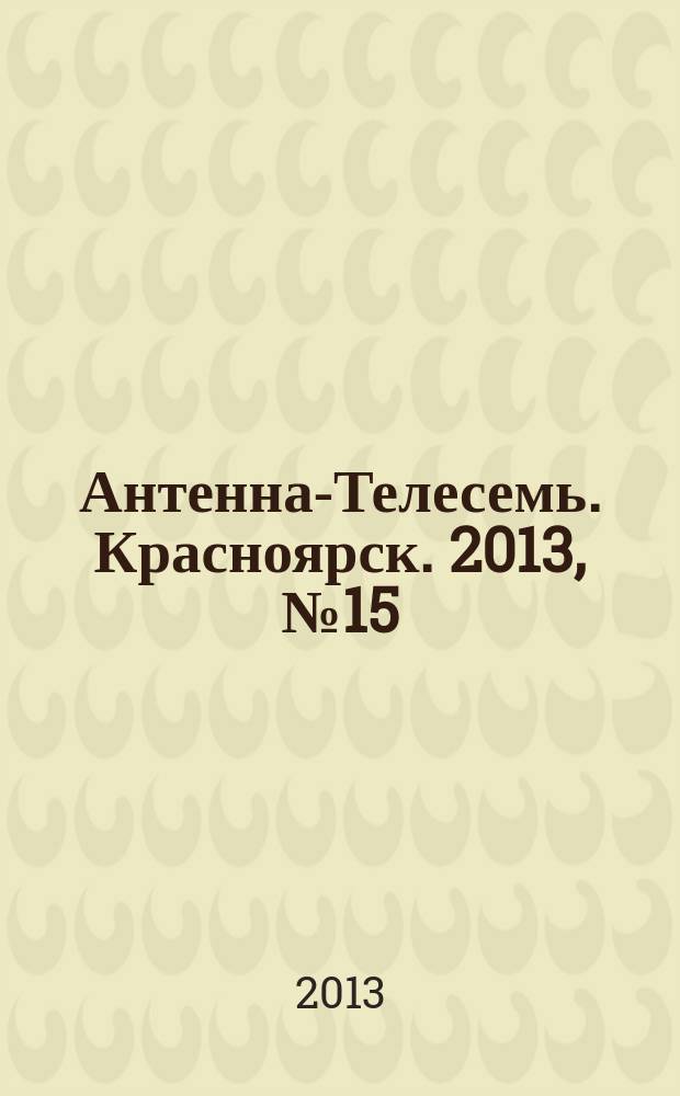Антенна-Телесемь. Красноярск. 2013, № 15 (475)