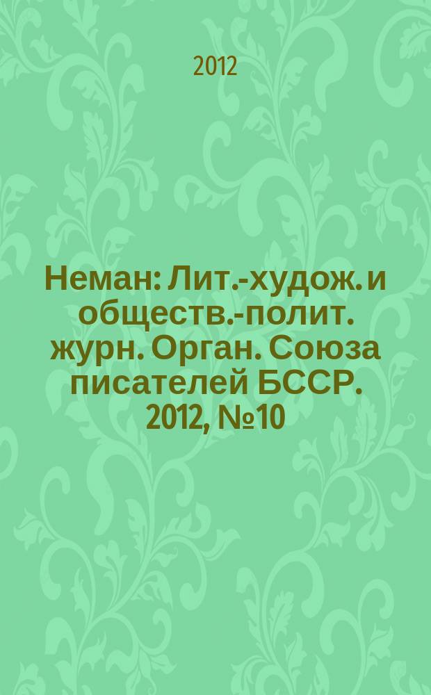 Неман : Лит.-худож. и обществ.-полит. журн. Орган. Союза писателей БССР. 2012, № 10