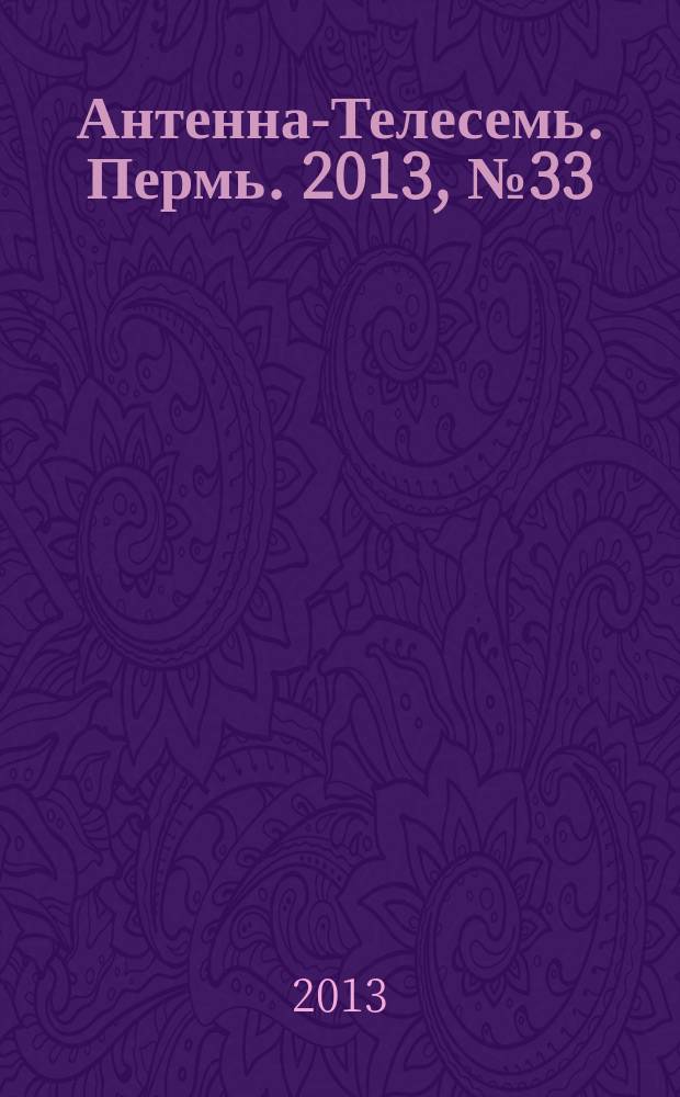 Антенна-Телесемь. Пермь. 2013, № 33 (666)