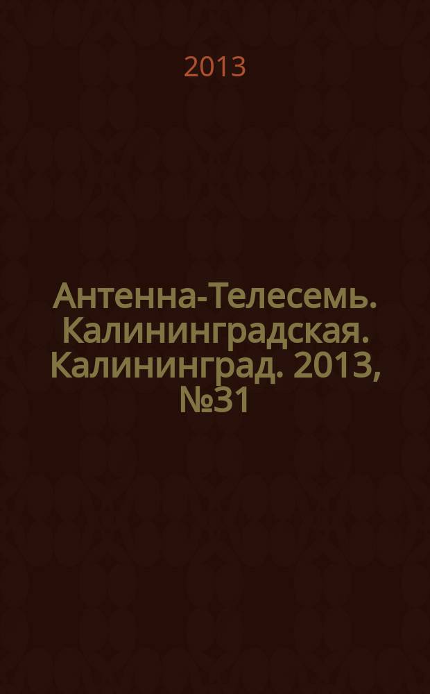 Антенна-Телесемь. Калининградская. Калининград. 2013, № 31 (858)