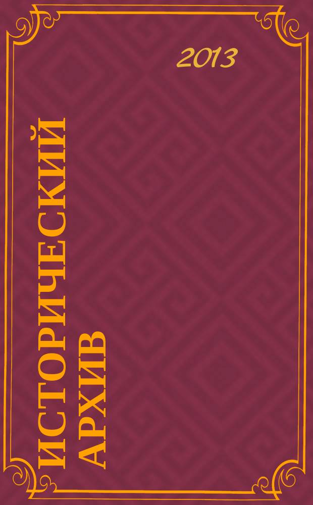 Исторический архив : Науч.-публикат. журн. Г. 21 2013, № 4