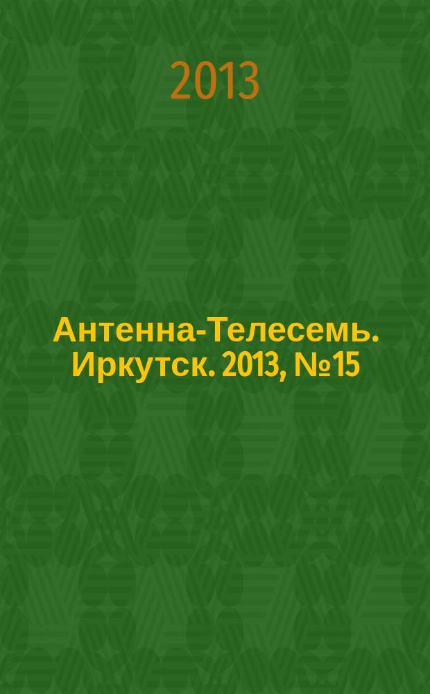 Антенна-Телесемь. Иркутск. 2013, № 15 (441)