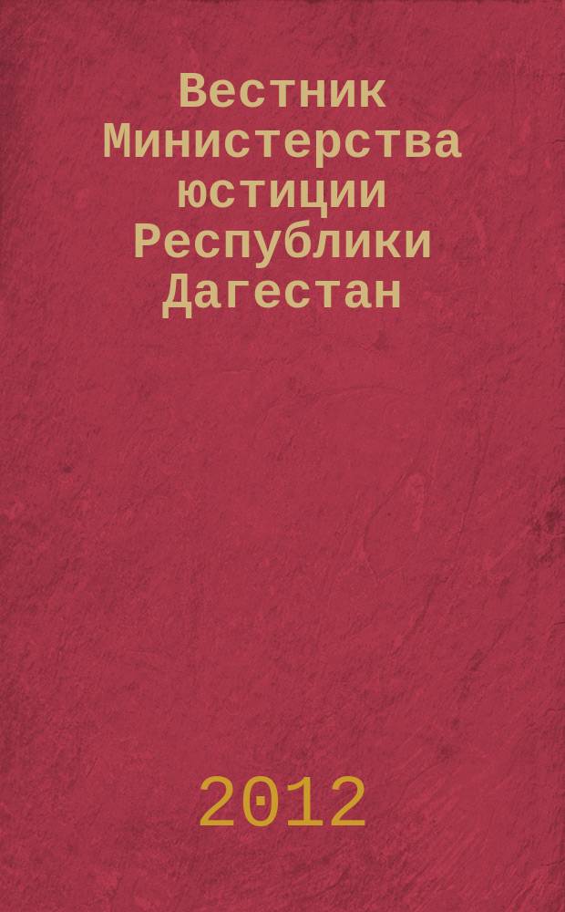 Вестник Министерства юстиции Республики Дагестан : официальное издание. 2012, № 40